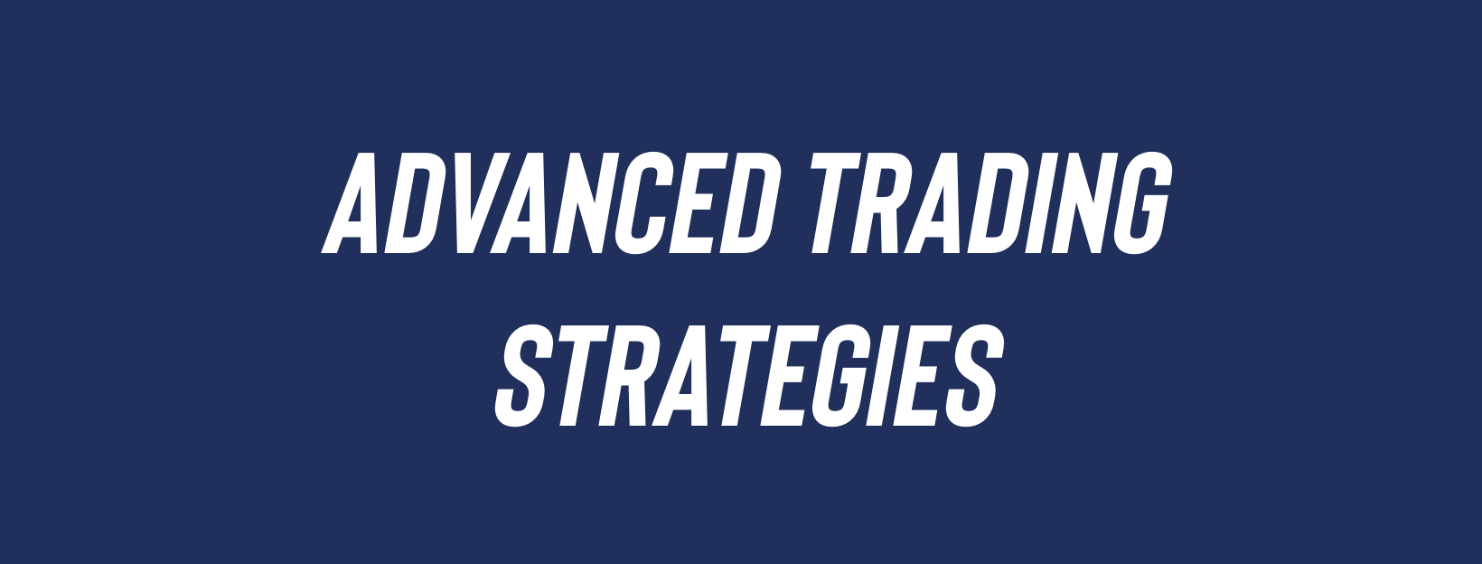 Advanced Trading Strategies: Maximizing Returns While Minimizing Risk